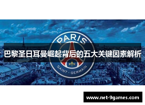 巴黎圣日耳曼崛起背后的五大关键因素解析