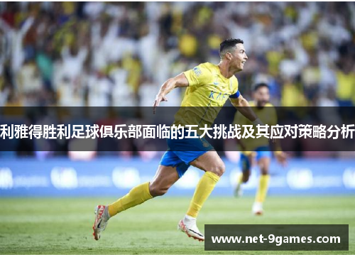 利雅得胜利足球俱乐部面临的五大挑战及其应对策略分析