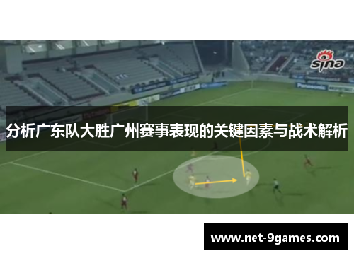 分析广东队大胜广州赛事表现的关键因素与战术解析