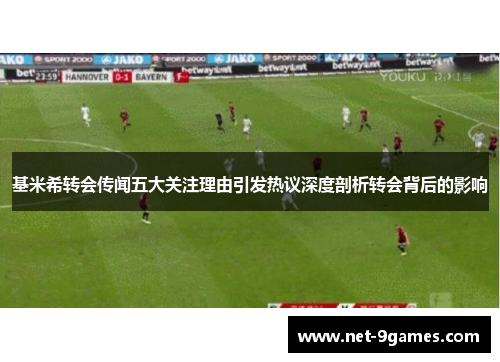 基米希转会传闻五大关注理由引发热议深度剖析转会背后的影响