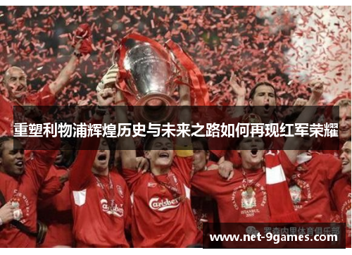 重塑利物浦辉煌历史与未来之路如何再现红军荣耀