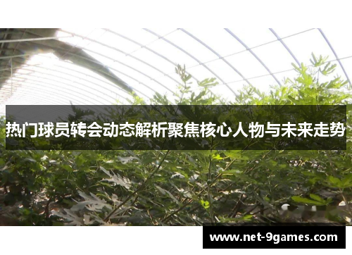热门球员转会动态解析聚焦核心人物与未来走势