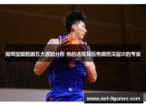周琦加盟新疆五大原因分析 他的选择背后有哪些深层次的考量 周琦加盟新疆五大原因分析 他的选择背后有哪些深层次的考量