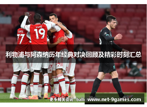利物浦与阿森纳历年经典对决回顾及精彩时刻汇总 利物浦与阿森纳历年经典对决回顾及精彩时刻汇总