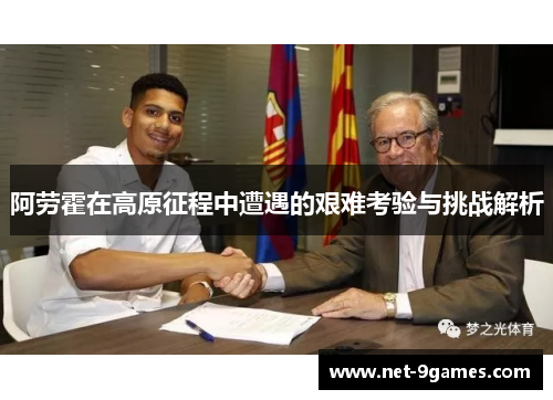 阿劳霍在高原征程中遭遇的艰难考验与挑战解析 阿劳霍在高原征程中遭遇的艰难考验与挑战解析