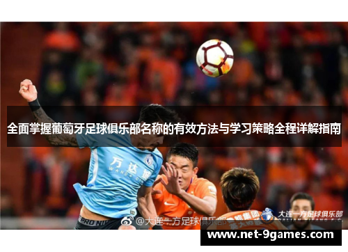 全面掌握葡萄牙足球俱乐部名称的有效方法与学习策略全程详解指南