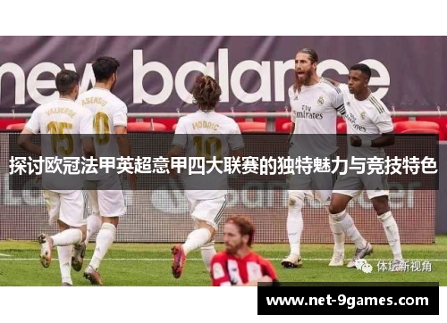 探讨欧冠法甲英超意甲四大联赛的独特魅力与竞技特色 探讨欧冠法甲英超意甲四大联赛的独特魅力与竞技特色