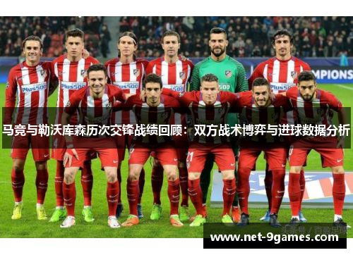 马竞与勒沃库森历次交锋战绩回顾：双方战术博弈与进球数据分析