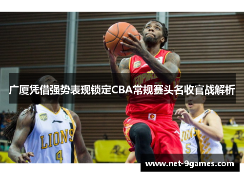 广厦凭借强势表现锁定CBA常规赛头名收官战解析