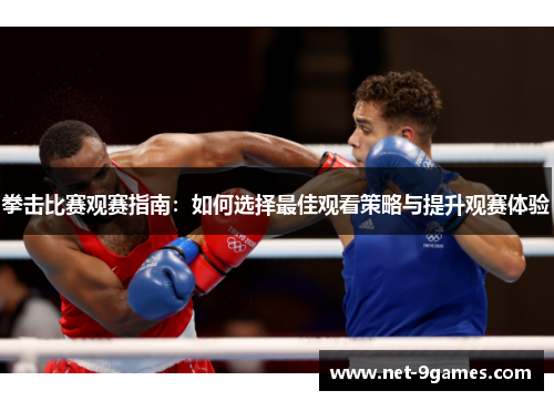 拳击比赛观赛指南：如何选择最佳观看策略与提升观赛体验