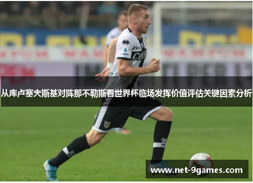 从库卢塞夫斯基对阵那不勒斯看世界杯临场发挥价值评估关键因素分析