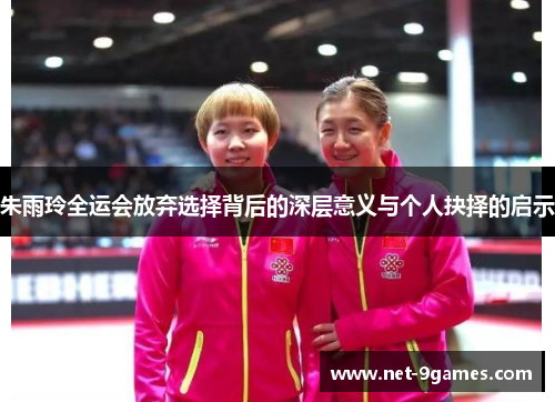朱雨玲全运会放弃选择背后的深层意义与个人抉择的启示