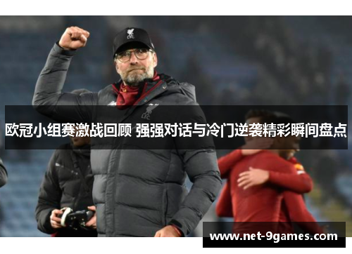 欧冠小组赛激战回顾 强强对话与冷门逆袭精彩瞬间盘点
