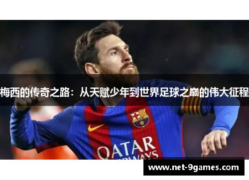 梅西的传奇之路：从天赋少年到世界足球之巅的伟大征程