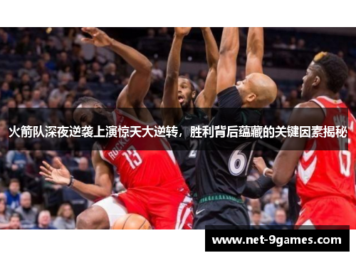 火箭队深夜逆袭上演惊天大逆转，胜利背后蕴藏的关键因素揭秘