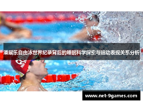 潘展乐自由泳世界纪录背后的睡眠科学探索与运动表现关系分析